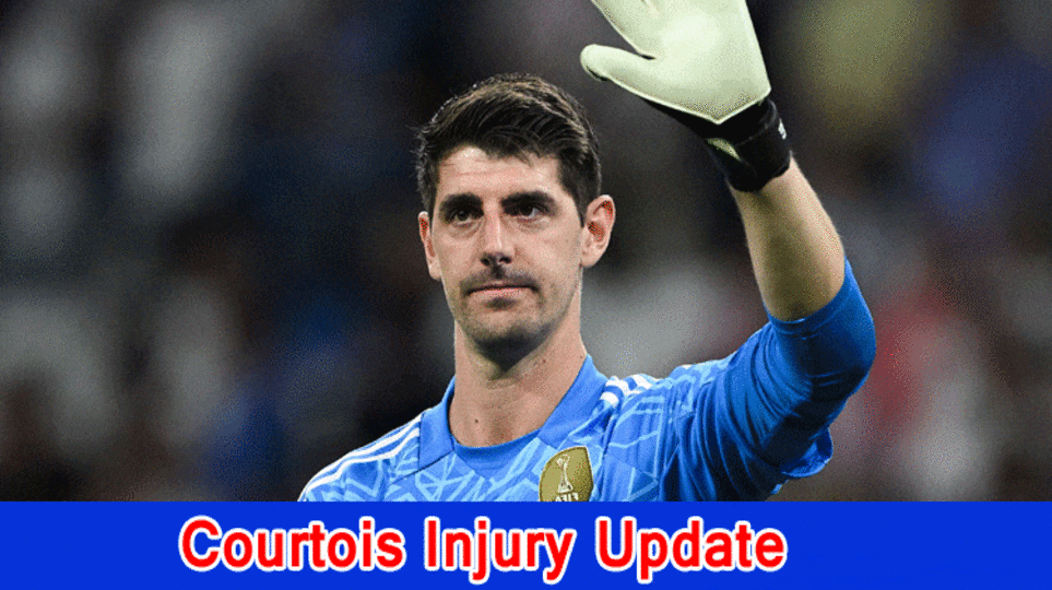 Courtois Injury Update, What has been going on with Courtois?