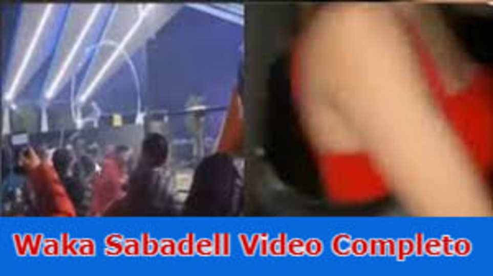 {Update} Waka Sabadell Video Completo: Viral Video Details From TWITTER, YOUTUBE, Telegram, TIKTOK, Instagram, And Reddit