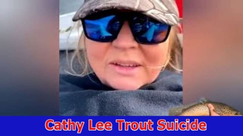 Cathy Lee Trout Suicide: Is trout Lady Died Or Alive? Know Here!