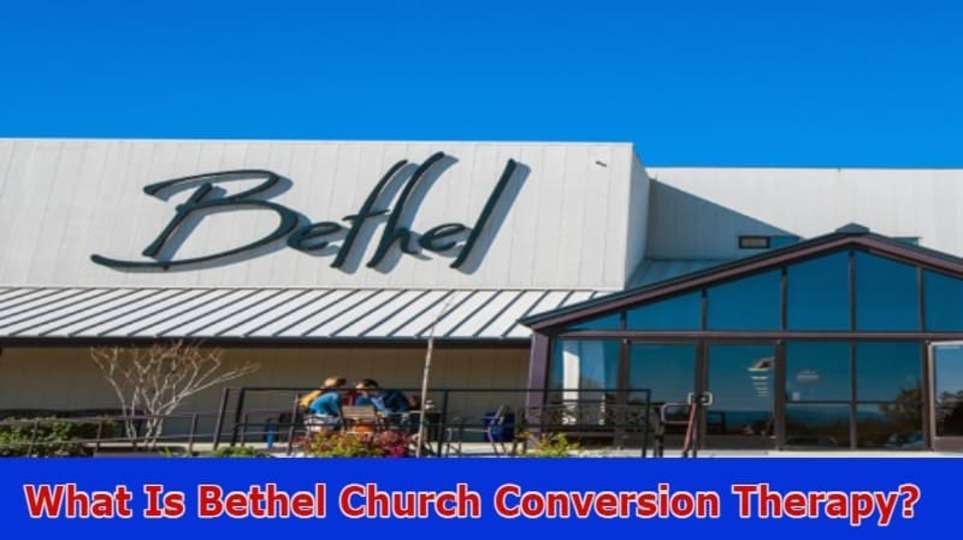 What Is Bethel Church Conversion Therapy? Is Bethel Church Gay? What Is Bethel Church Scandal? Bethel Church Scandal Discover The Deatils!