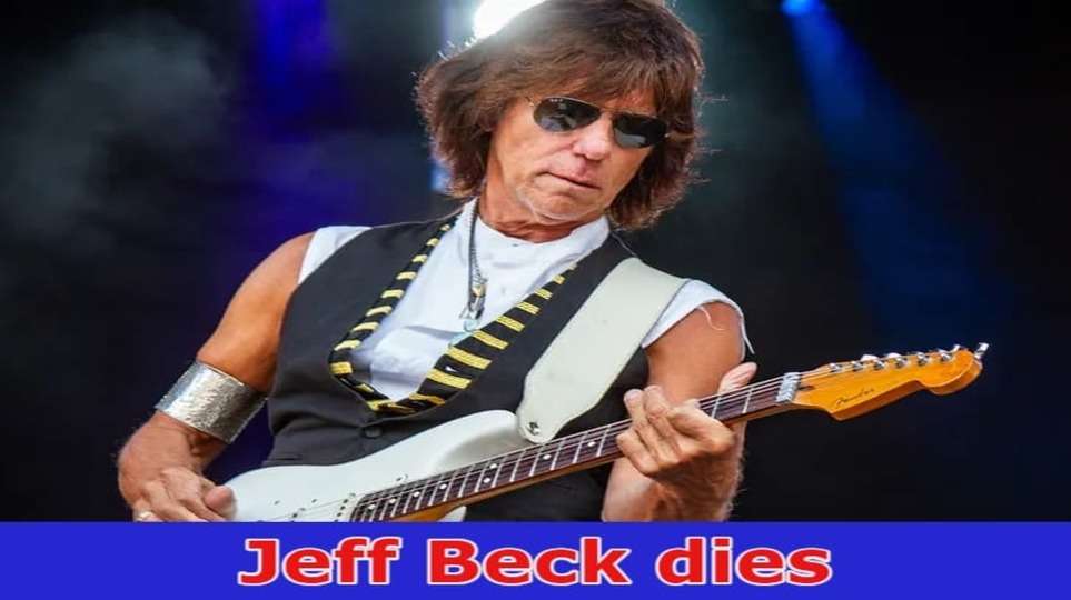 {Exclusive}Jeff Beck Cause Of Death Reddit: Is He Passed Away? How Did He Die? Also Know More About His Net Worth, Wife, Children, And Age Details