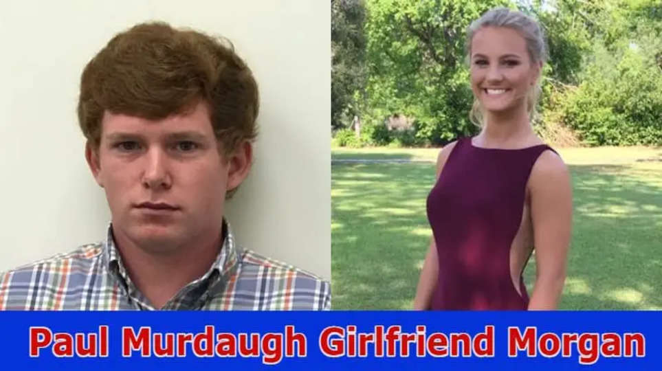 {Latest Update}Paul Murdaugh Girlfriend Morgan: Explore Full Information TWITTER, Reddit, And Instagram Account Details 2023