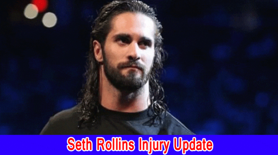 Seth Rollins Injury Update, What has been going on with Seth Rollins?