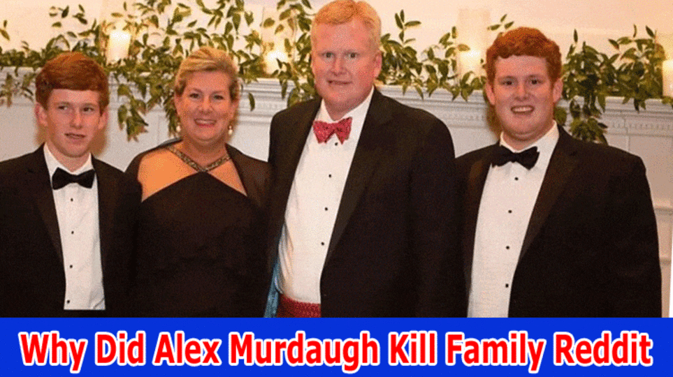 Why Did Alex Murdaugh Kill Family Reddit: How Did Murdaugh Make Ends Meet? How Did He Manage the Cash? Investigate All Relevant Information Working On It
