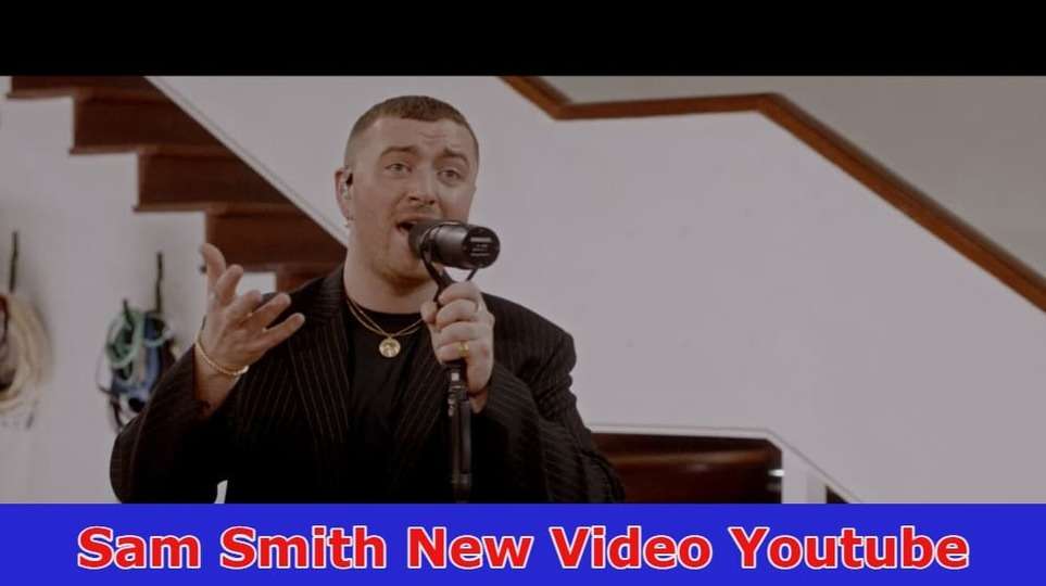 Sam Smith New Video Youtube: Find Full Update On Sam Smith Latest Video and More