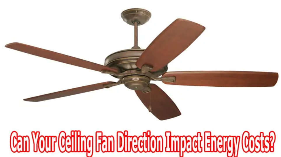 Can Your Ceiling Fan Direction Impact Energy Costs?