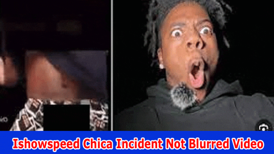 Ishowspeed Chica Incident Not Blurred Video: (2023) Subtleties On Occurrence Twitter, Reddit