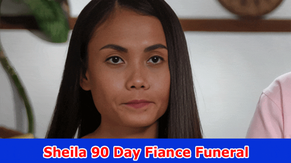 Sheila 90 Day Fiance Funeral: Who Died? How Family Responded to Death? Is it true that she was Pregnant When seen as Dead? Really look at Instagram Updates and Guardians Subtleties Here!