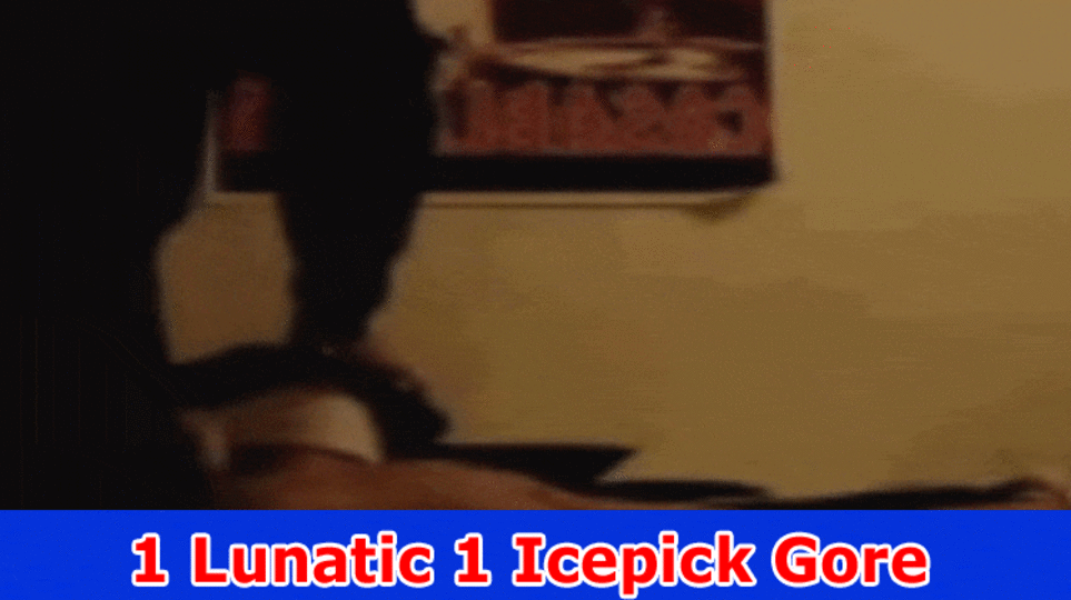 1 Lunatic 1 Icepick Gore: Investigate All relevant info On 1 Crazy person 1 Icepick Video