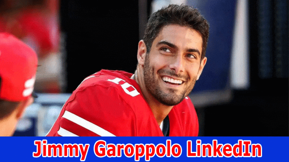 Jimmy Garoppolo LinkedIn: Explore The Details You Need