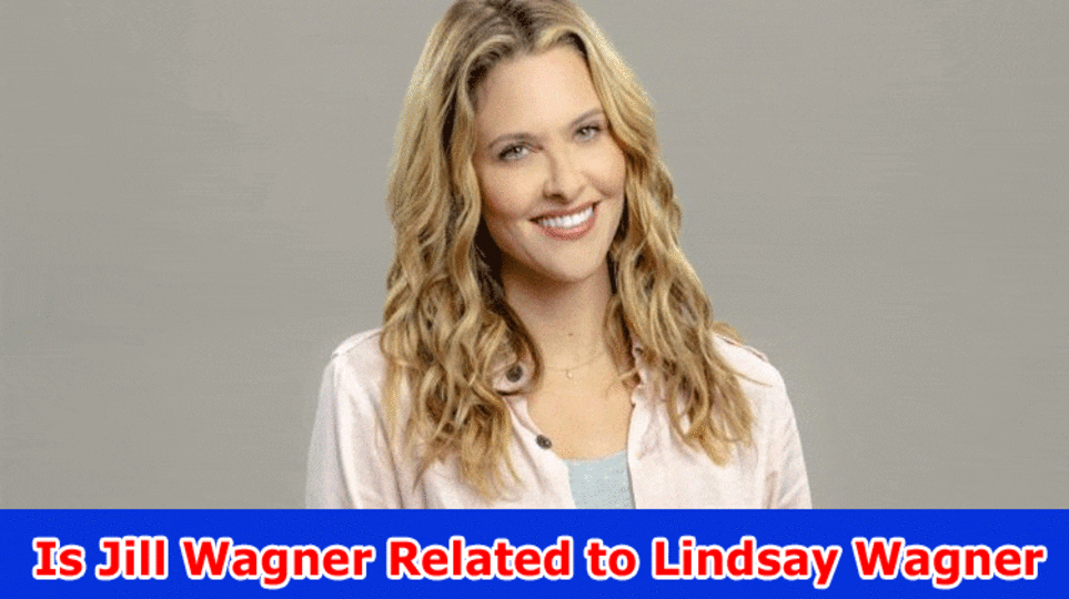 Is Jill Wagner Related to Lindsay Wagner? (2023) Who are They?