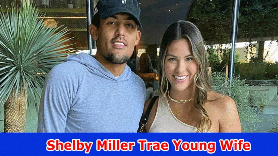 Shelby Miller Trae Young Wife: What has been going on with Shelby Mill operator? Actually take a look at Trae Youthful and Spouse Instagram Updates and Age Subtleties Here!