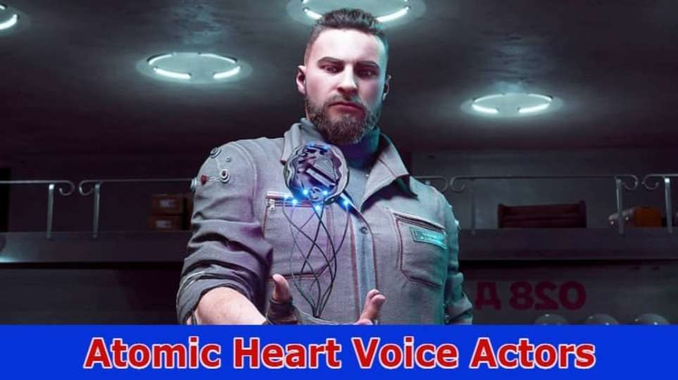 Atomic Heart Voice Actors: Explore The Full Details With List Here!