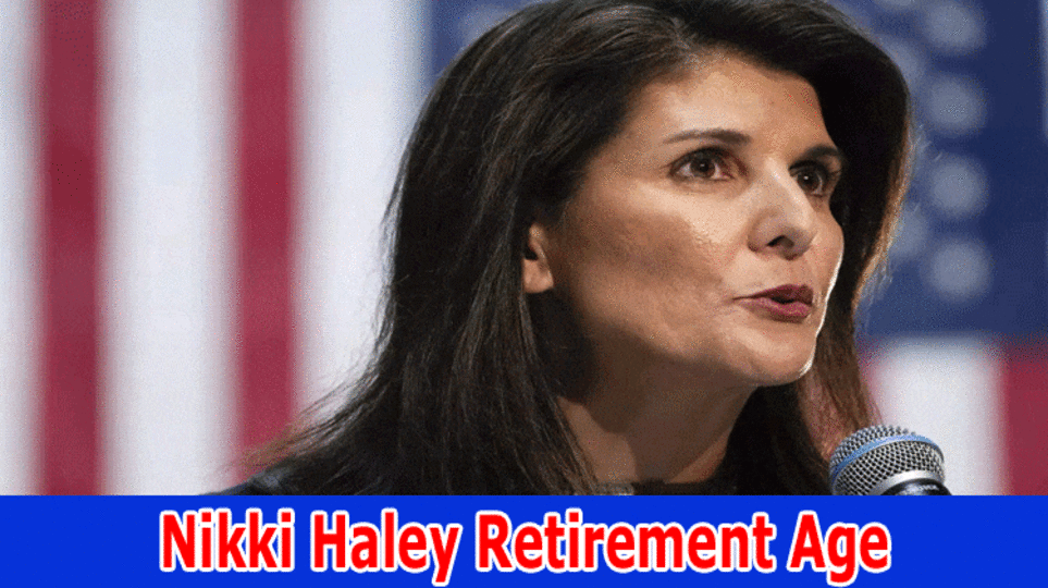 Nikki Haley Retirement Age : Know And Explore The Details On Security, Nikki Haley 2024, Wiki, Twitter, President And Reddit