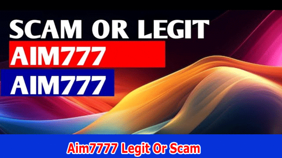 Aim7777 Legit Or Scam: (2023) Investigate The Elements And Genuineness Of The Site
