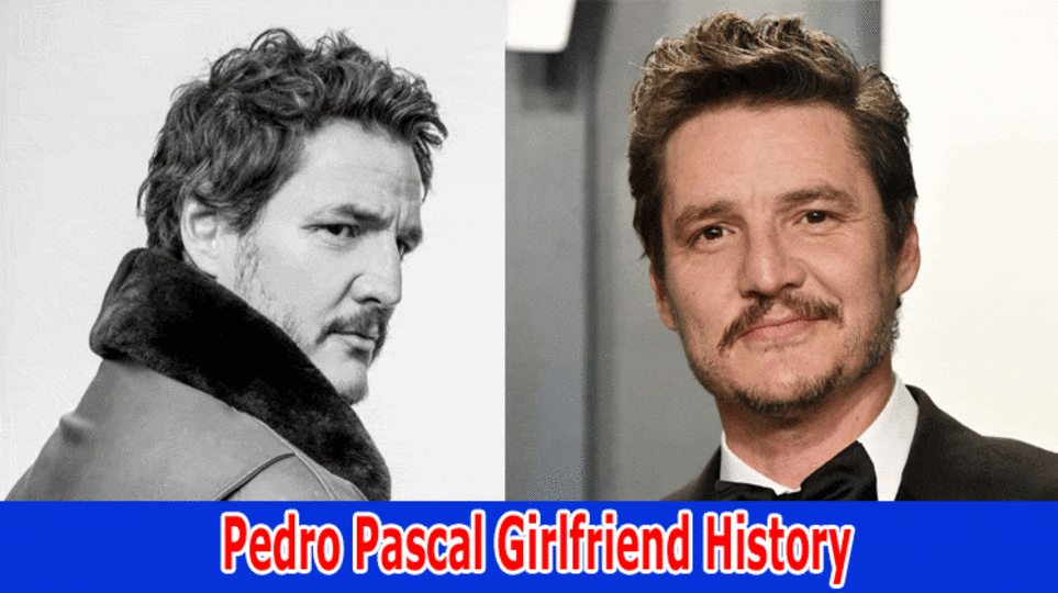 Pedro Pascal Girlfriend History: Explore The Details About Pedro Pascal Wife, Is Pedro Pascal Gay? Height, Is Married? Partner, Girlfriend, Age And Net Worth 2023