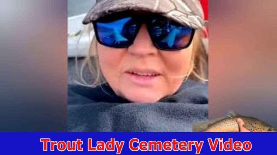 {Breaking}Trout Lady Cemetery Video: Trout for Clout Couple Arrested? Also Know Recent Update On Trout for Clout 2023