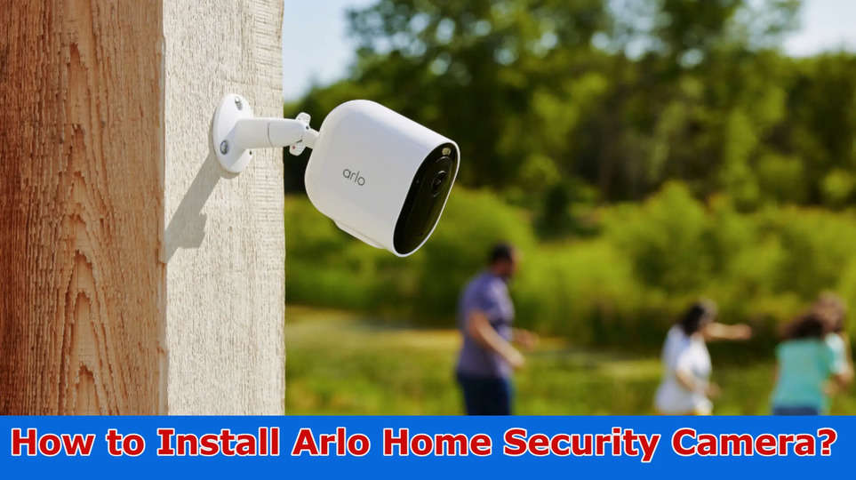 How to Install Arlo Home Security Camera? {2023}