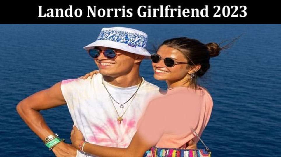 Lando Norris Girlfriend 2023: What Was The Post He Updated On Instagram & Twitter? What Is His Weight? All Viral Facts Now!