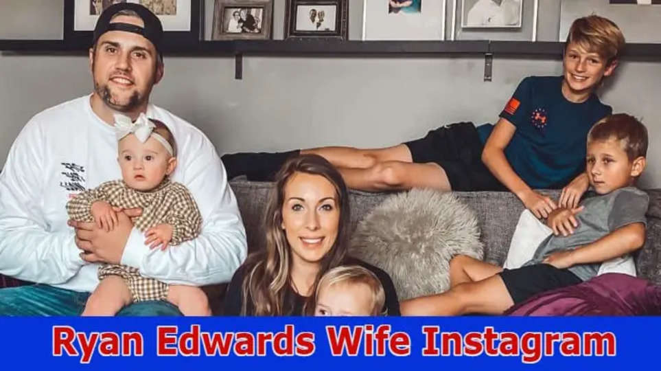 Ryan Edwards Wife Instagram: Ryan Edwards Arrested, Mackanzie Edwards, Mackanzie Edwards Photos, Mackenzie Edwards Career And More 2023
