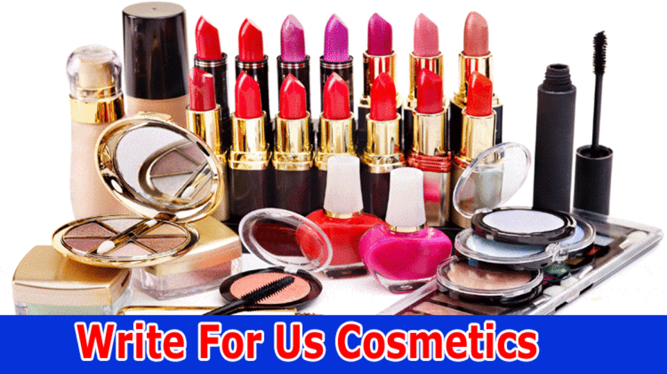 Write for Us Cosmetics: Know Guidelines & Writing Steps! 2023