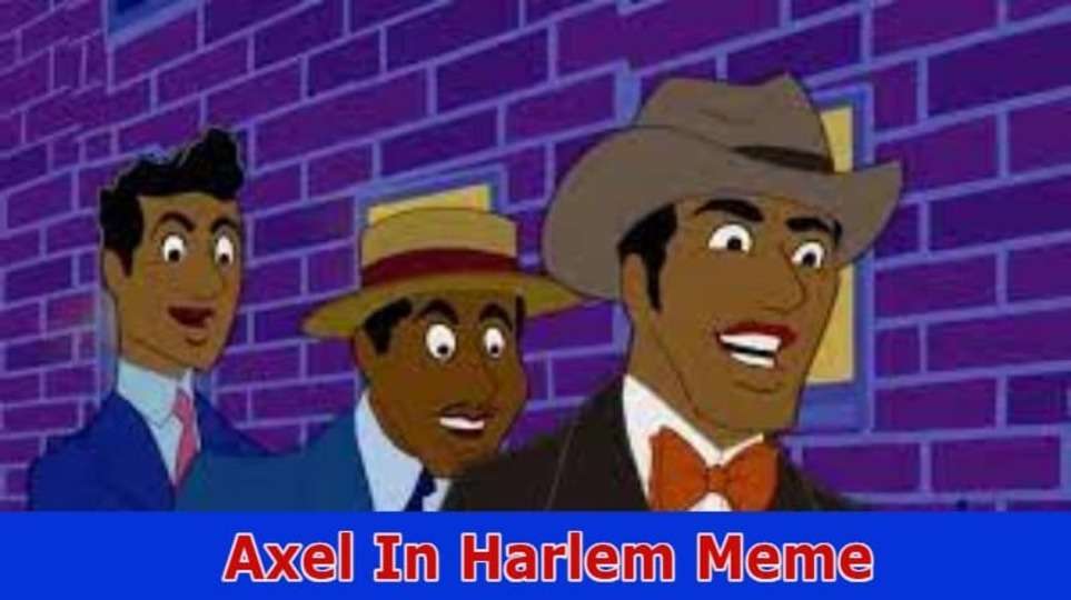 [Treanding]Axel In Harlem Meme: Discover Complete Details On Axel in Harlem Full Video From Social Media Platforms 2023