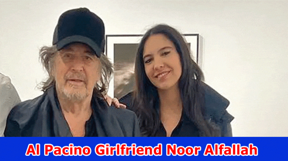 [Update] Al Pacino Girlfriend Noor Alfallah: What Is The Viral Information About Al Pacino And Noor Alfallah? Additionally Investigate Individual Subtleties Alongside Total assets