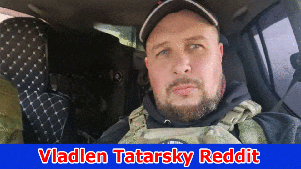 Vladlen Tatarsky Reddit (2023) Who Is Vladlen Tatarsky? Find Wikipedia Update On Vladlen Tatarsky, Also Check Latest News On Him From YouTube And Telegram