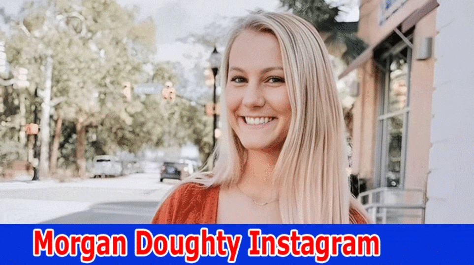{Update}Morgan Doughty Instagram: Who Is Morgan Doughty? Explore Full Details Here!