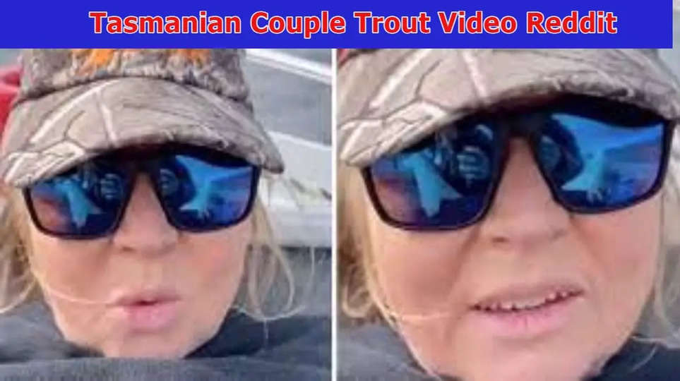 Tasmanian Couple Trout Video Reddit: Tasmanian Couple Fish Grave Video? What Does Couple Do!2023