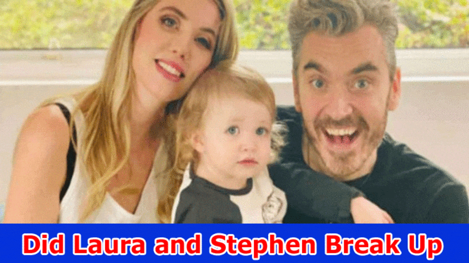 Did Laura and Stephen Break Up? (2023) Why Did Laura and Stephen Break Up?