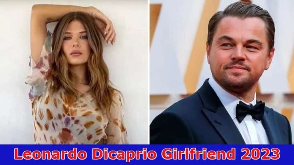 Leonardo Dicaprio Girlfriend 2023: Know More About His Net Worth, Children, And Girlfriend Age Details