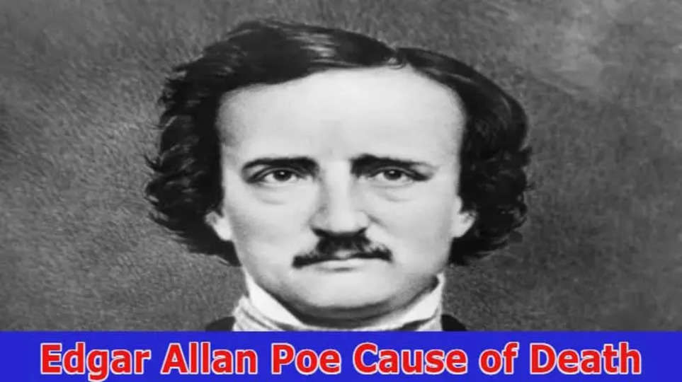 Edgar Allan Poe Cause of Death, How did Edgar Allan Poe Die? Wife, Kids, Networth Read Full Wikipedia Here 2023