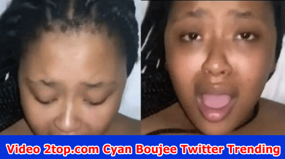 Video 2top.com Cyan Boujee Twitter Trending: Leaked Video Reddit, Instaggram