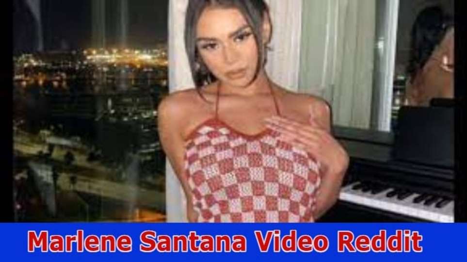 Marlene Santana Video Reddit: How It Viral On Tiktok? Is available Trending Instagram & Telegram Media? Find Links For Youtube & Twitter !