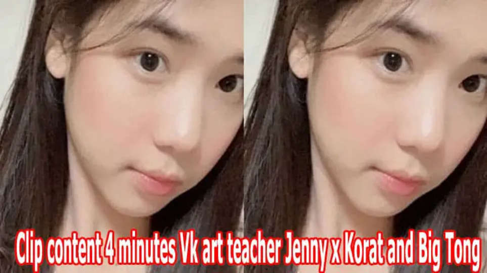 [Viral] เนื้อหาคลิป 4 นาที Vk ครู ศิลปะ Jenny x Korat and Big Tong