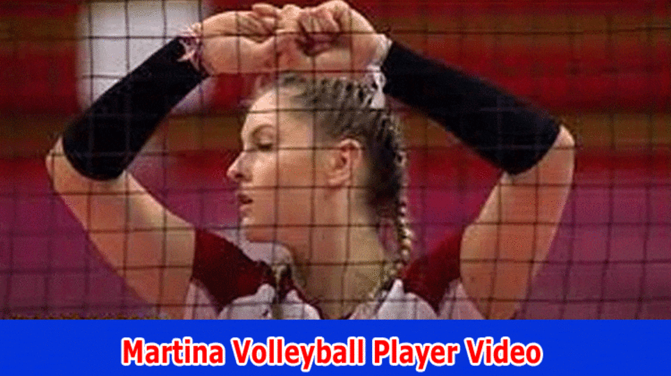 Martina Volleyball Player Video: (2023) Why Samadan is On Instagram, Youtube, Wire and Twitter?
