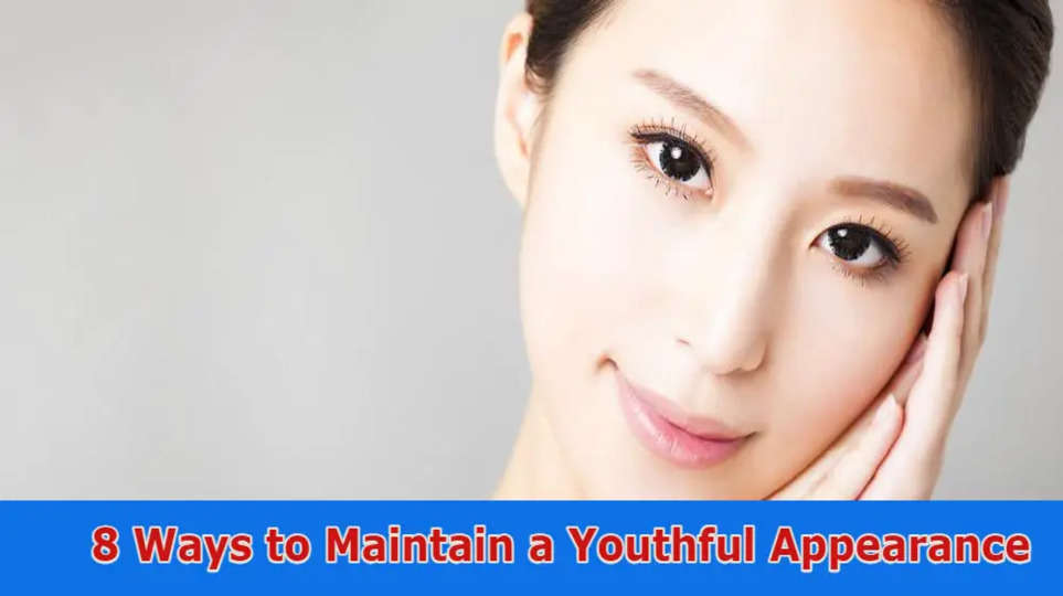 8 Ways to Maintain a Youthful Appearance