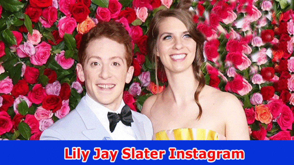 Lily Jay Slater Instagram: Who Are Lily Slater And Ethan Slater? Likewise Actually look at Full Data On Their Relationship