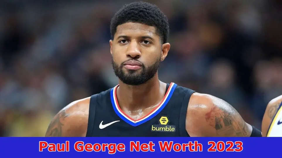 {Read} Paul George Net Worth 2023:Biography, Age, Height, Weight, Family, Wife, Children, And More