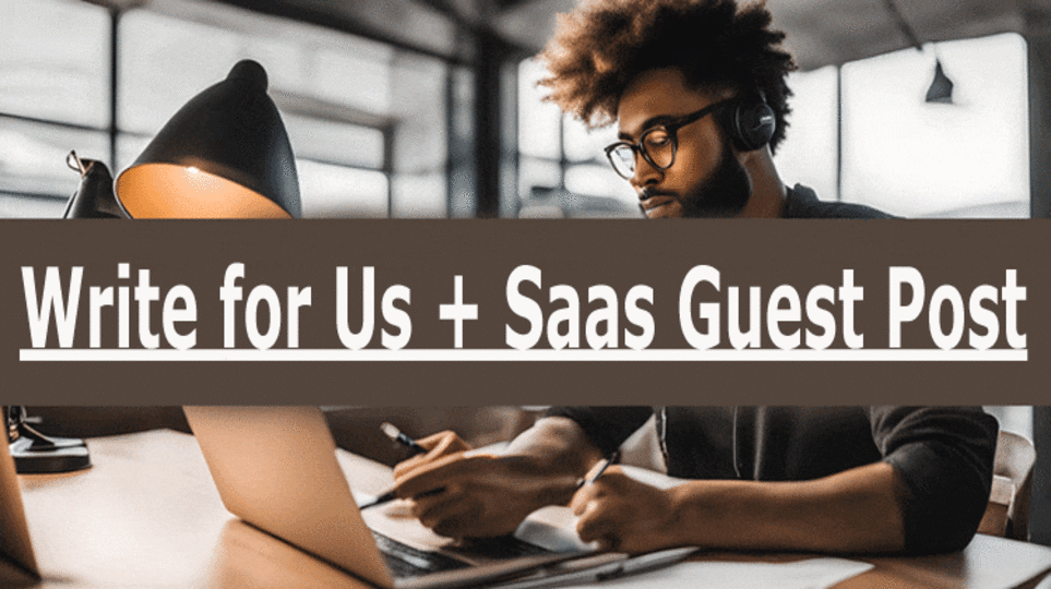 Write for Us + Saas Guest Post: Tour And Read This Guide Quickly To Grab The Writing Offer!