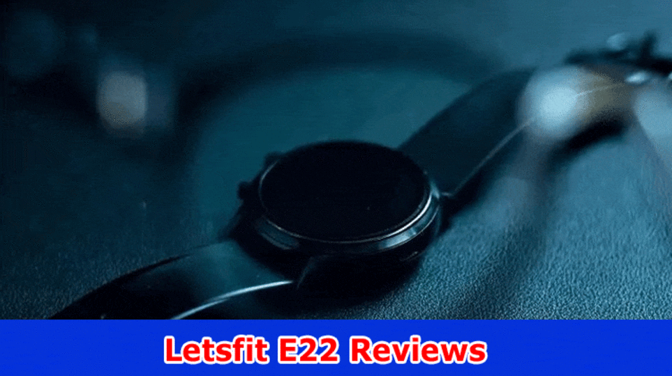 Letsfit E22 Reviews: Snatch Full Data On Elements And Advantages Of Letsfit e22 Smartwatch