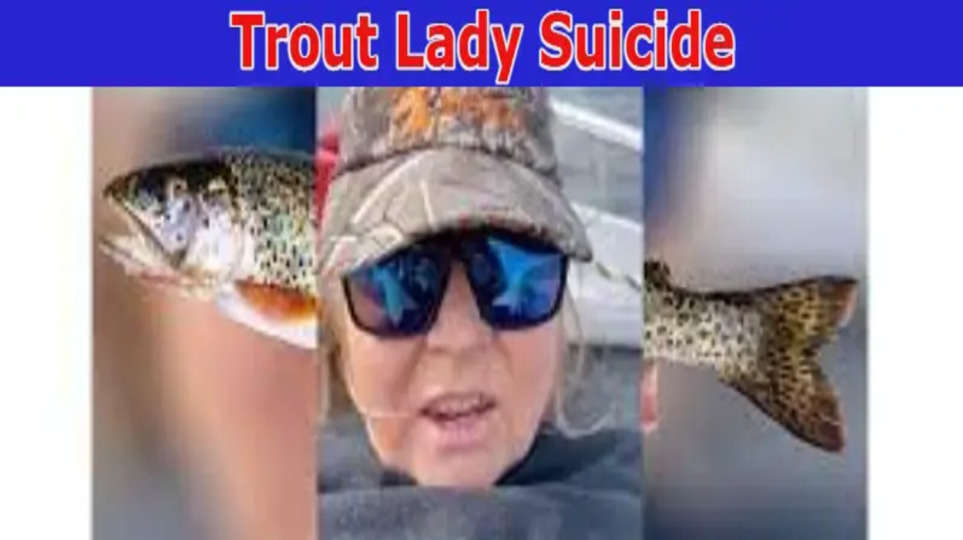 {Know}Trout Lady Suicide: Check If Trout Lady Dead or Is She Arrested, Also Know More About Trout Lady Tasmania And Trout for Clout Suicide Details 2023