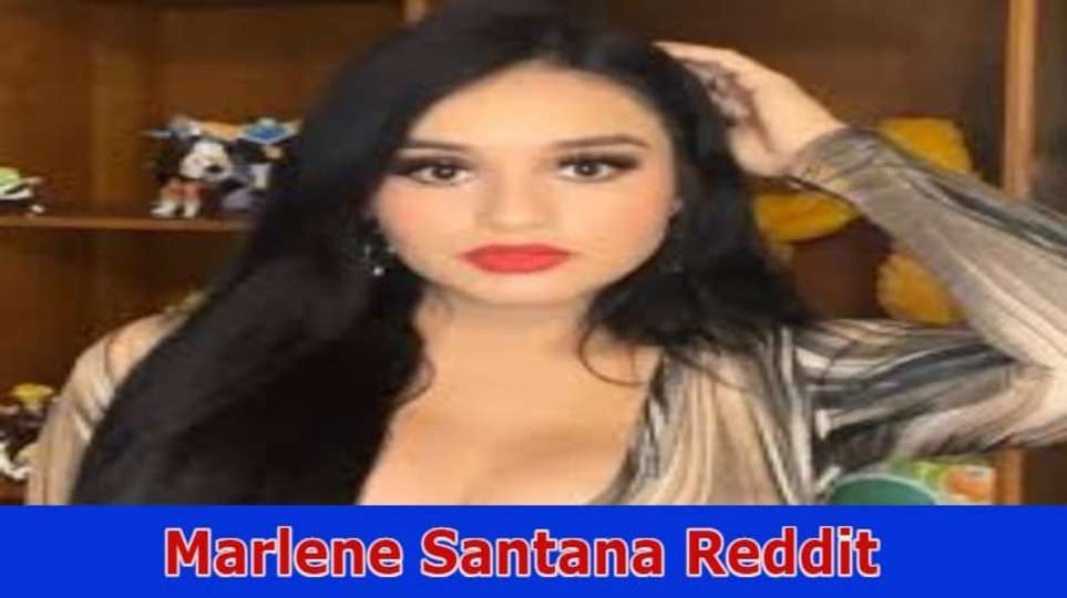 {Recent} Marlene Santana Reddit: Marlene Santana Leaked Photos From Telegram, And Instagram 2023