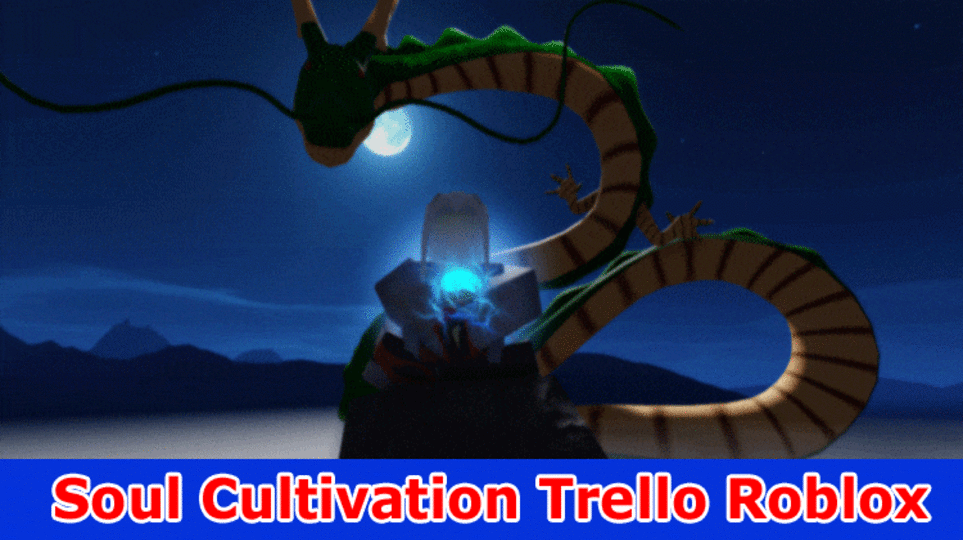 Soul Cultivation Trello Roblox: Is The Spirit Development Content Accessible On the web? Likewise Actually look at The Moves toward Use Content