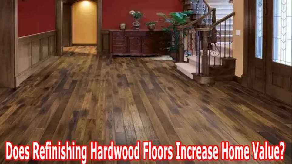 Does Refinishing Hardwood Floors Increase Home Value?