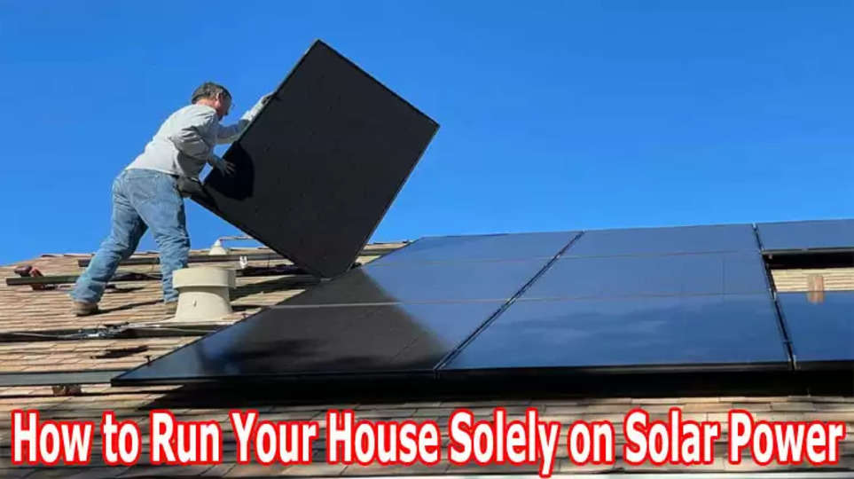 How to Run Your House Solely on Solar Power