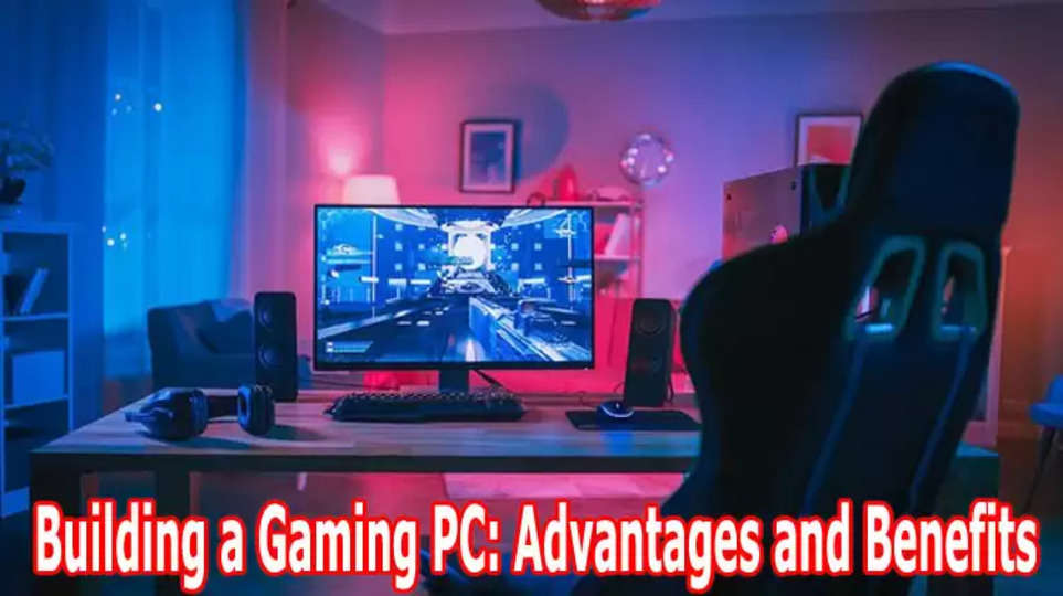 Building a Gaming PC: Advantages and Benefits