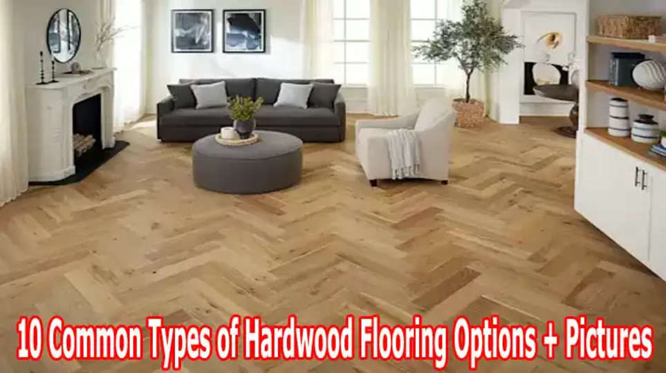 10 Common Types of Hardwood Flooring Options + Pictures